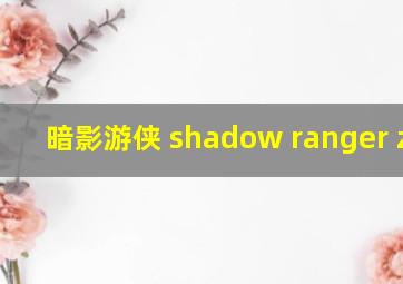 暗影游侠 shadow ranger zero